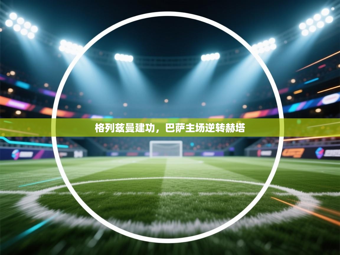 格列兹曼建功，巴萨主场逆转赫塔