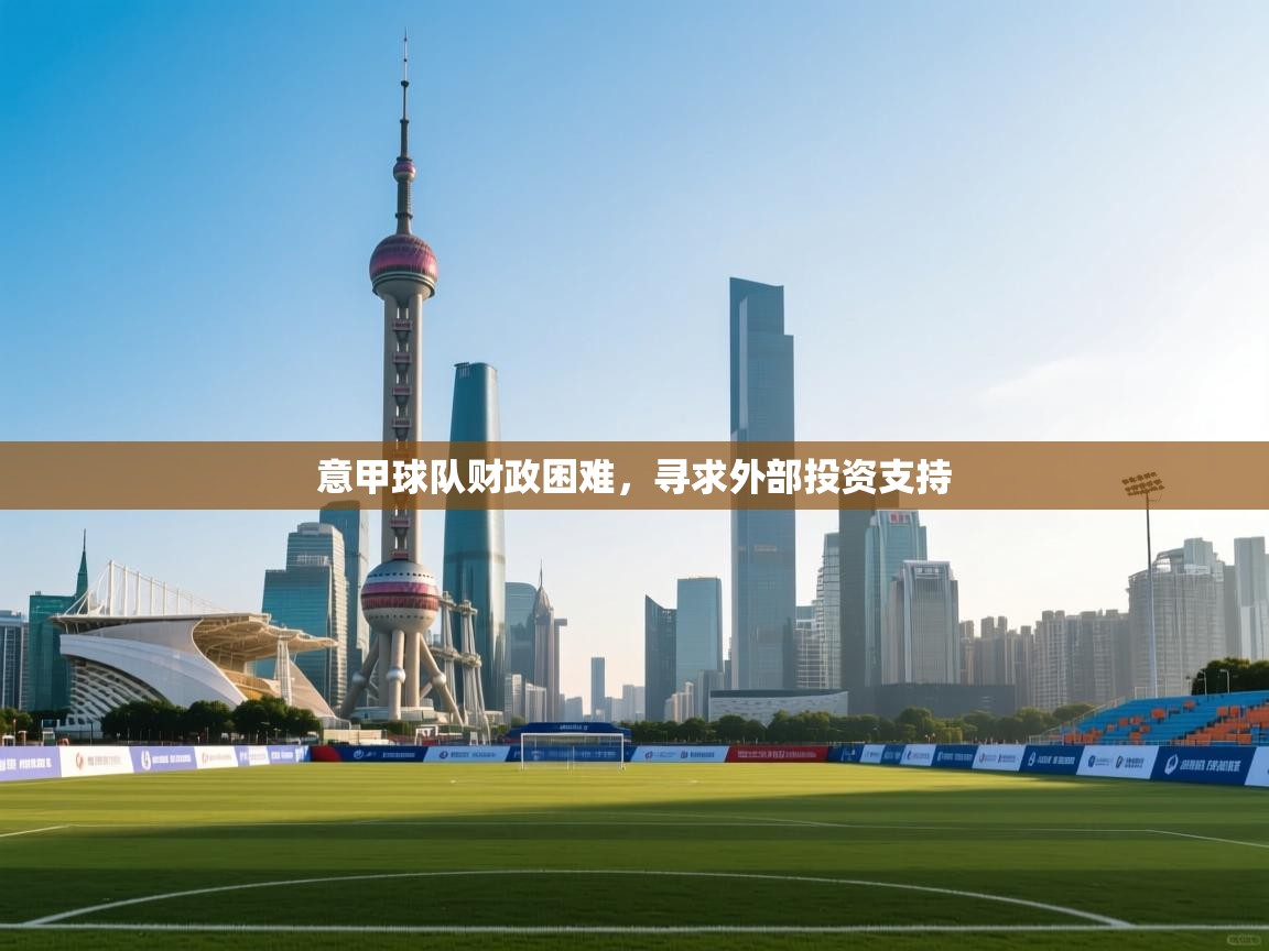 意甲球队财政困难，寻求外部投资支持