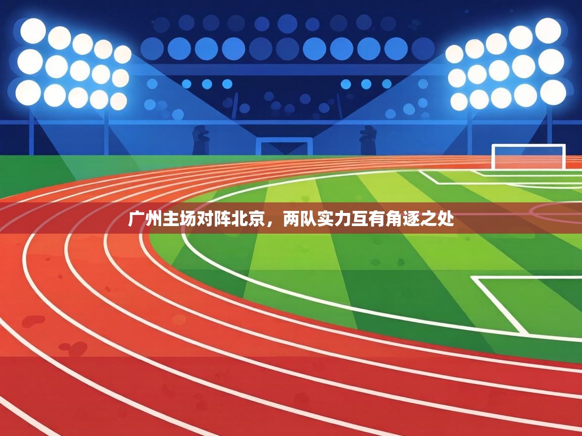 广州主场对阵北京，两队实力互有角逐之处  第1张