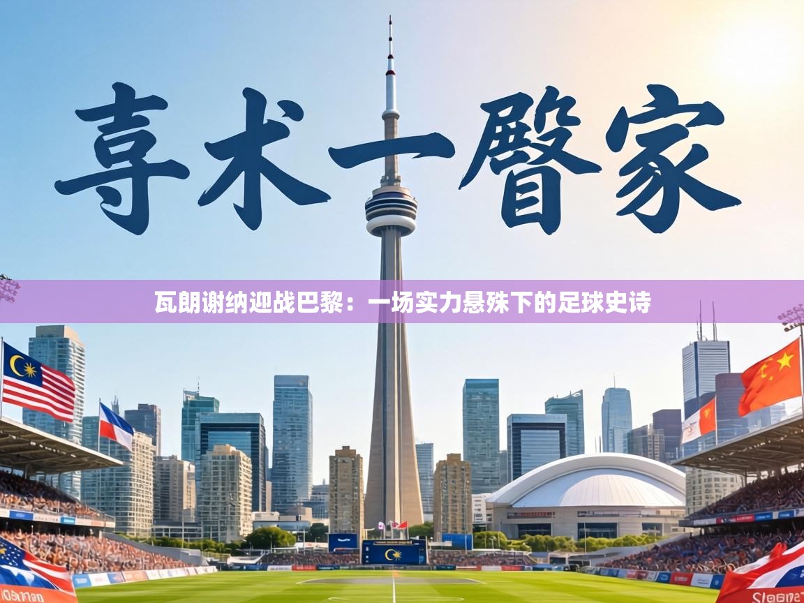 瓦朗谢纳迎战巴黎：一场实力悬殊下的足球史诗  第1张