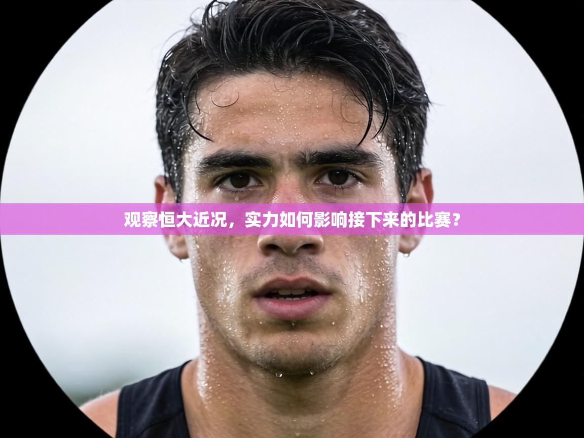 观察恒大近况,实力如何影响接下来的比赛? 第1张