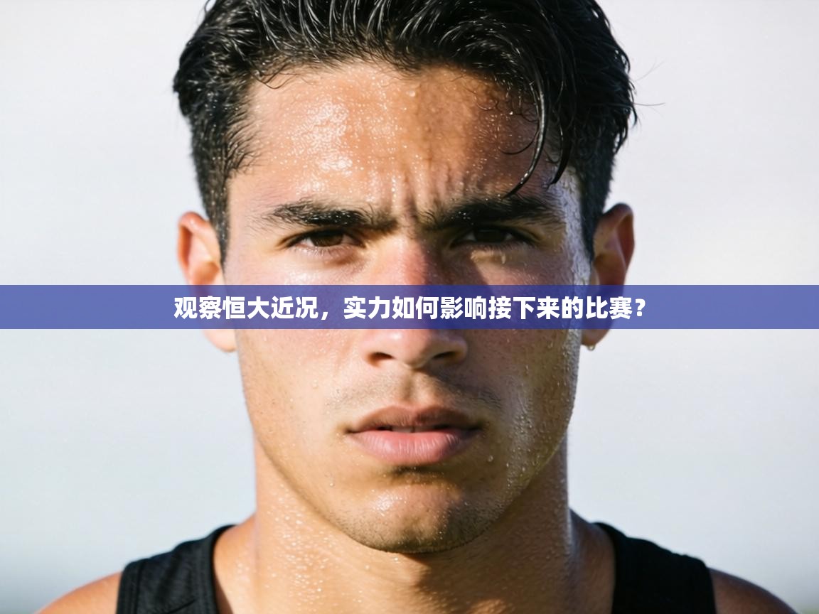 观察恒大近况,实力如何影响接下来的比赛? 第2张